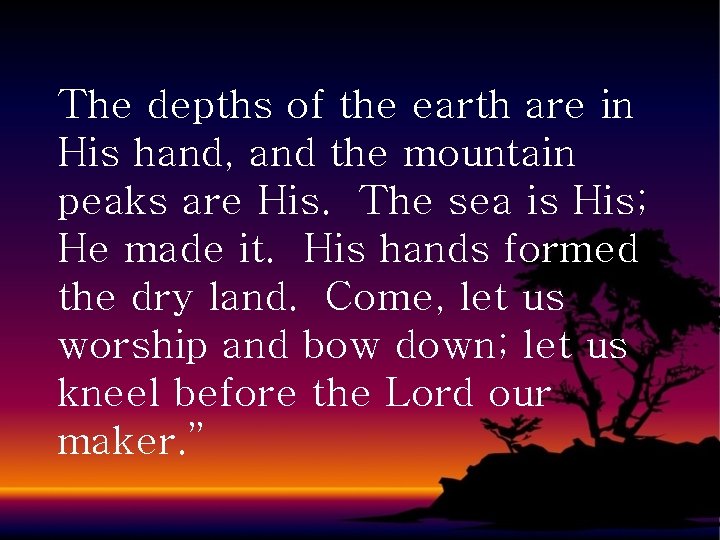 The depths of the earth are in His hand, and the mountain peaks are
