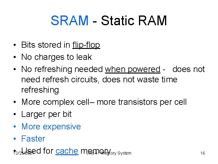 SRAM - Static RAM • Bits stored in flip-flop • No charges to leak