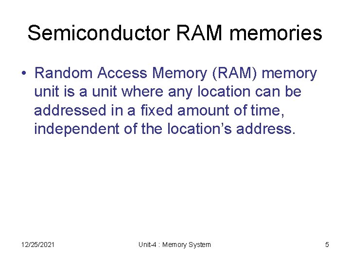 Semiconductor RAM memories • Random Access Memory (RAM) memory unit is a unit where