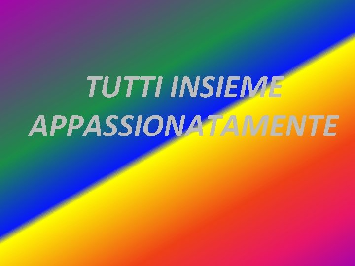 TUTTI INSIEME APPASSIONATAMENTE 