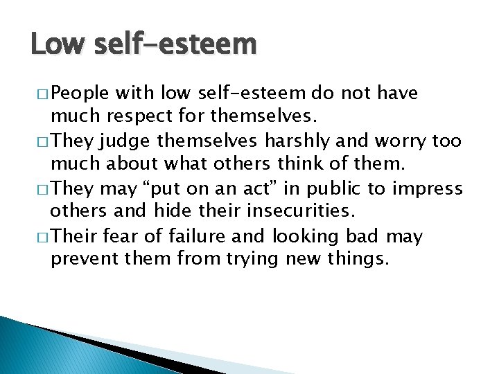 Low self-esteem � People with low self-esteem do not have much respect for themselves.