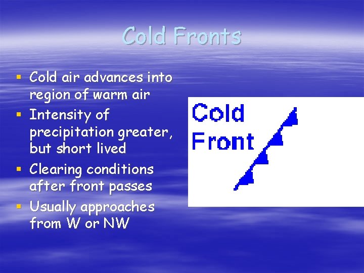 Cold Fronts § Cold air advances into region of warm air § Intensity of