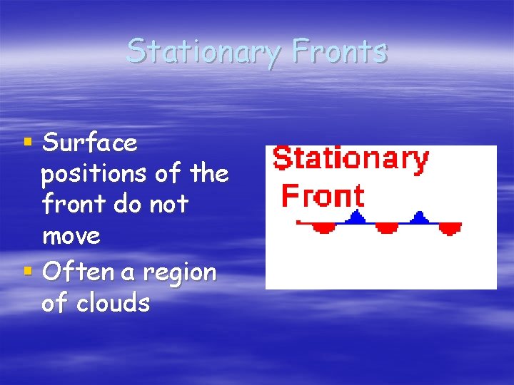 Stationary Fronts § Surface positions of the front do not move § Often a