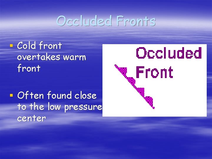 Occluded Fronts § Cold front overtakes warm front § Often found close to the