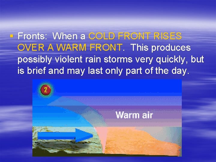 § Fronts: When a COLD FRONT RISES OVER A WARM FRONT. This produces possibly