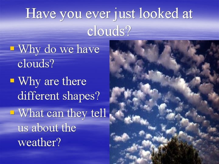 Have you ever just looked at clouds? § Why do we have clouds? §