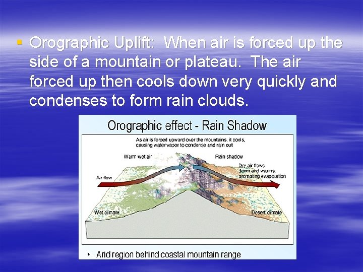 § Orographic Uplift: When air is forced up the side of a mountain or