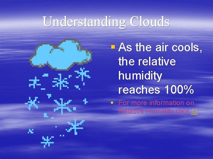 Understanding Clouds § As the air cools, the relative humidity reaches 100% § For