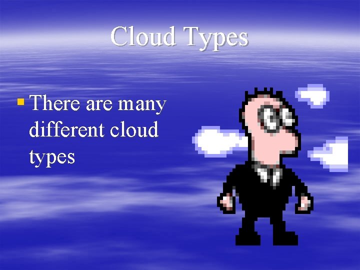 Cloud Types § There are many different cloud types 