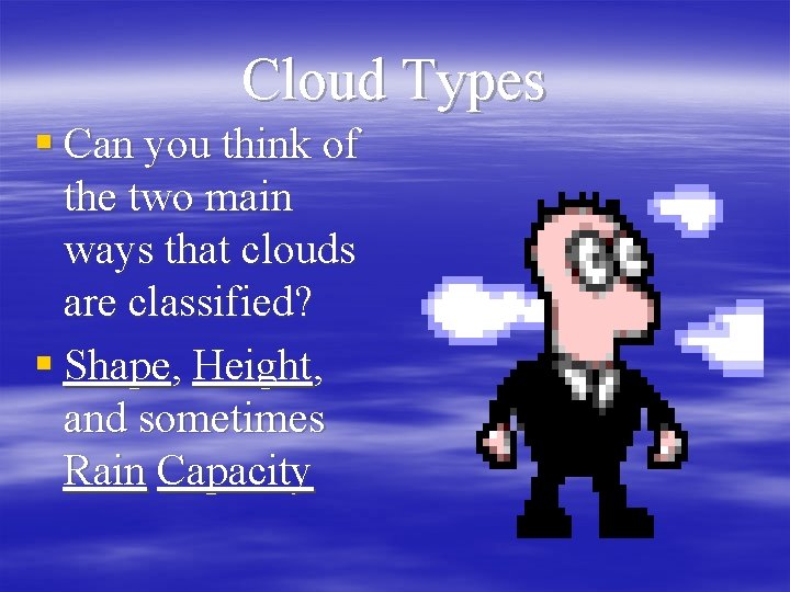 Cloud Types § Can you think of the two main ways that clouds are