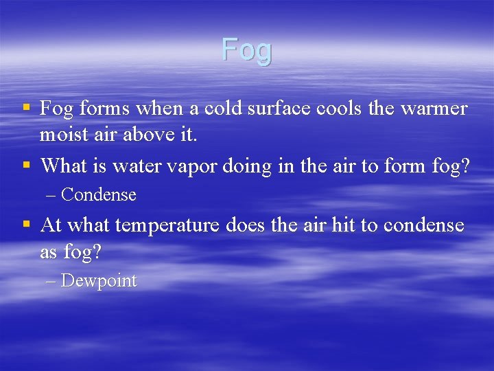 Fog § Fog forms when a cold surface cools the warmer moist air above