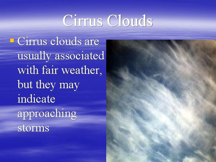 Cirrus Clouds § Cirrus clouds are usually associated with fair weather, but they may