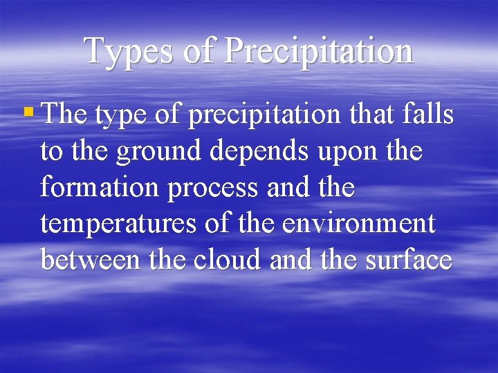 Types of Precipitation § The type of precipitation that falls to the ground depends