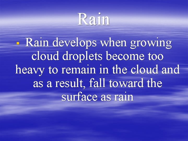 Rain develops when growing cloud droplets become too heavy to remain in the cloud