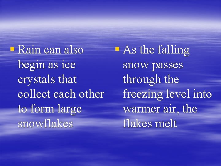 § Rain can also § As the falling begin as ice snow passes crystals