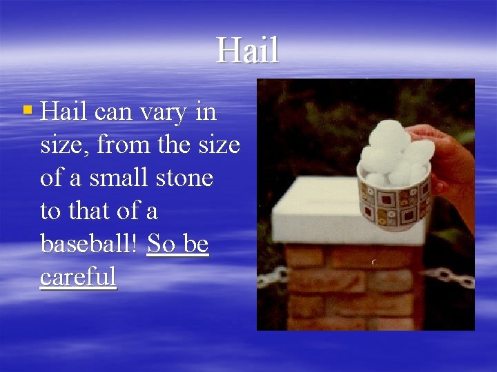 Hail § Hail can vary in size, from the size of a small stone