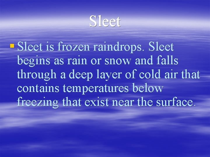 Sleet § Sleet is frozen raindrops. Sleet begins as rain or snow and falls