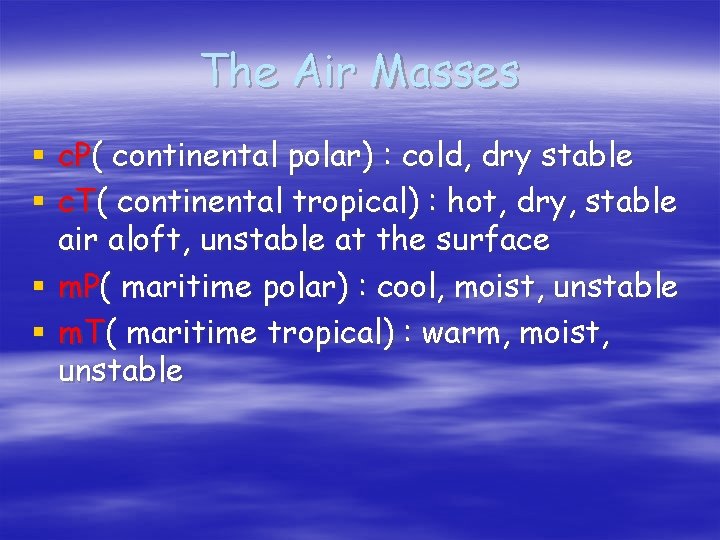 The Air Masses § c. P( continental polar) : cold, dry stable § c.