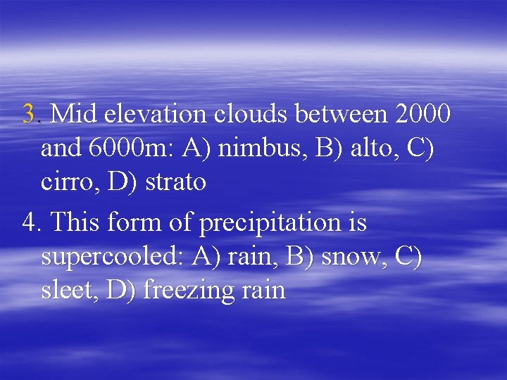 3. Mid elevation clouds between 2000 and 6000 m: A) nimbus, B) alto, C)