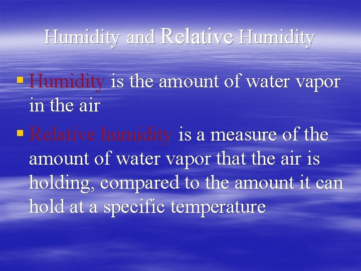 Humidity and Relative Humidity § Humidity is the amount of water vapor in the