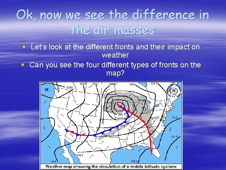 Ok, now we see the difference in the air masses § Let’s look at