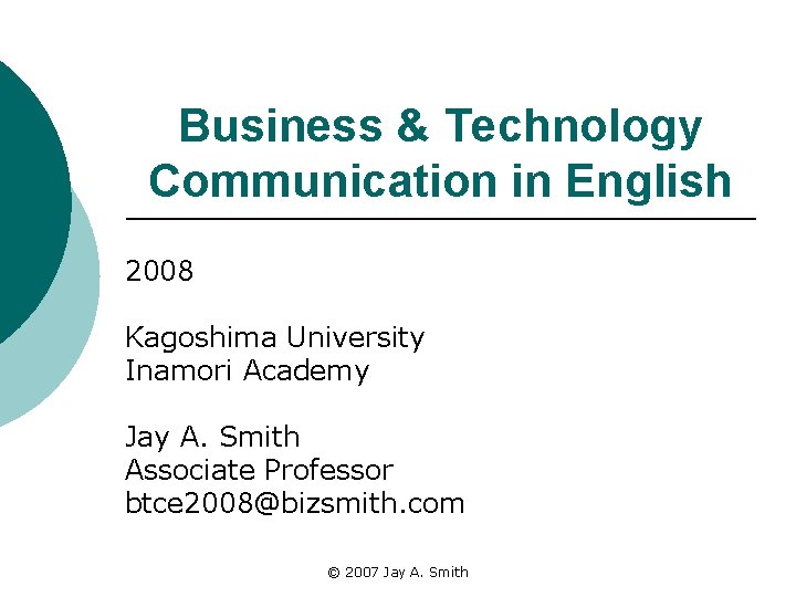 Business & Technology Communication in English 2008 Kagoshima University Inamori Academy Jay A. Smith