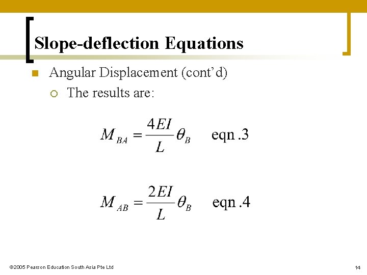 Slope-deflection Equations n Angular Displacement (cont’d) ¡ The results are: 2005 Pearson Education South Slope-deflection Equations n Angular Displacement (cont’d) ¡ The results are: 2005 Pearson Education South
