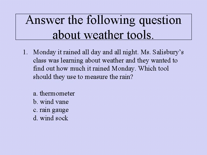 Answer the following question about weather tools. 1. Monday it rained all day and