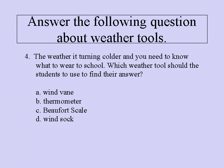 Answer the following question about weather tools. 4. The weather it turning colder and