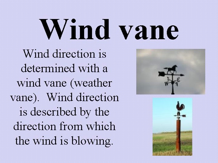 Wind vane Wind direction is determined with a wind vane (weather vane). Wind direction