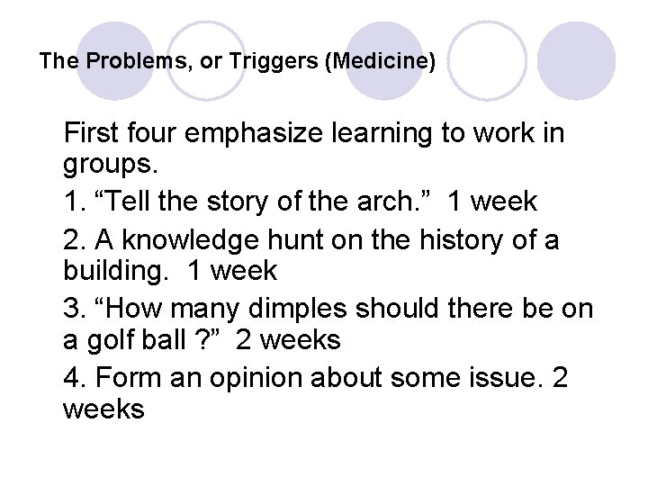 The Problems, or Triggers (Medicine) First four emphasize learning to work in groups. 1.