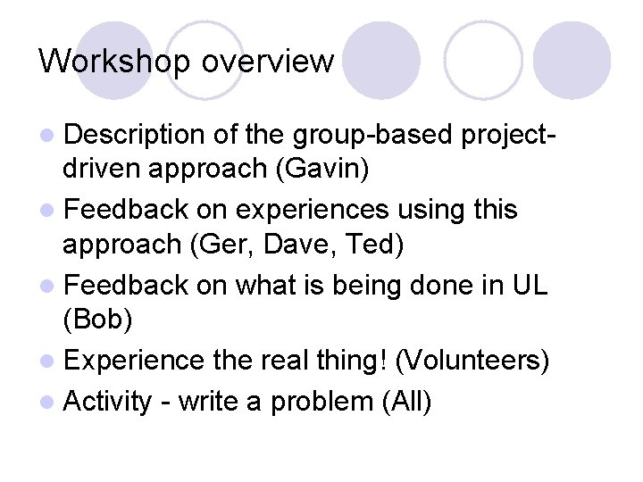 Workshop overview l Description of the group-based projectdriven approach (Gavin) l Feedback on experiences