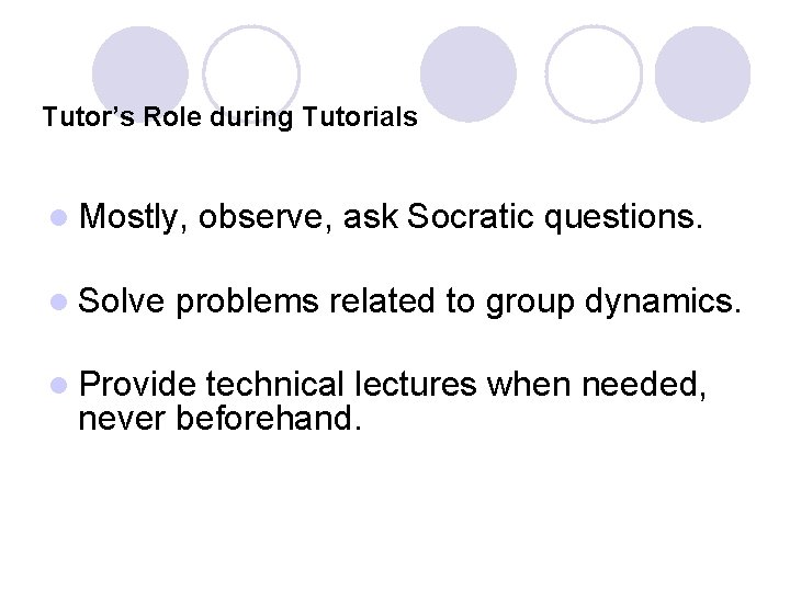 Tutor’s Role during Tutorials l Mostly, l Solve observe, ask Socratic questions. problems related