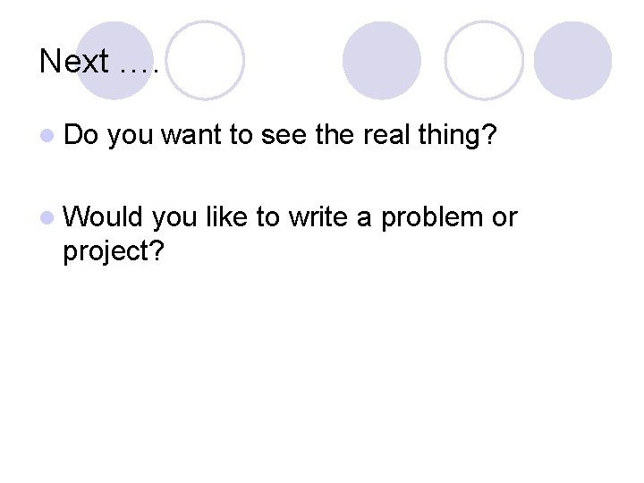 Next …. l Do you want to see the real thing? l Would you