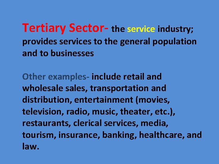 Tertiary Sector- the service industry; provides services to the general population and to businesses