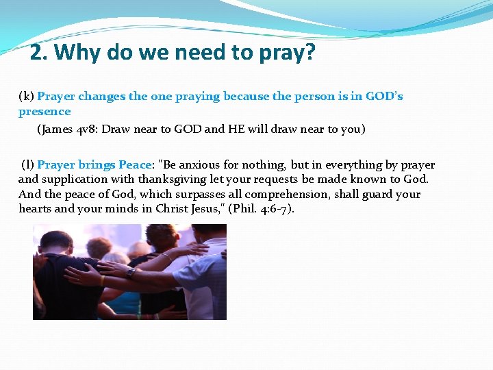 2. Why do we need to pray? (k) Prayer changes the one praying because