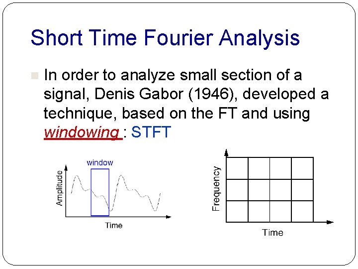 Short Time Fourier Analysis n In order to analyze small section of a signal, Short Time Fourier Analysis n In order to analyze small section of a signal,