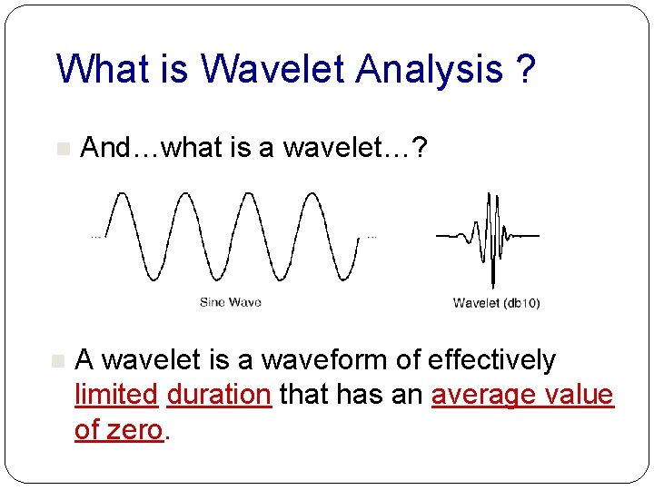 What is Wavelet Analysis ? n And…what is a wavelet…? n A wavelet is What is Wavelet Analysis ? n And…what is a wavelet…? n A wavelet is