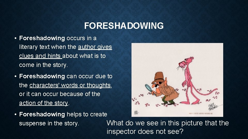 FORESHADOWING • Foreshadowing occurs in a literary text when the author gives clues and