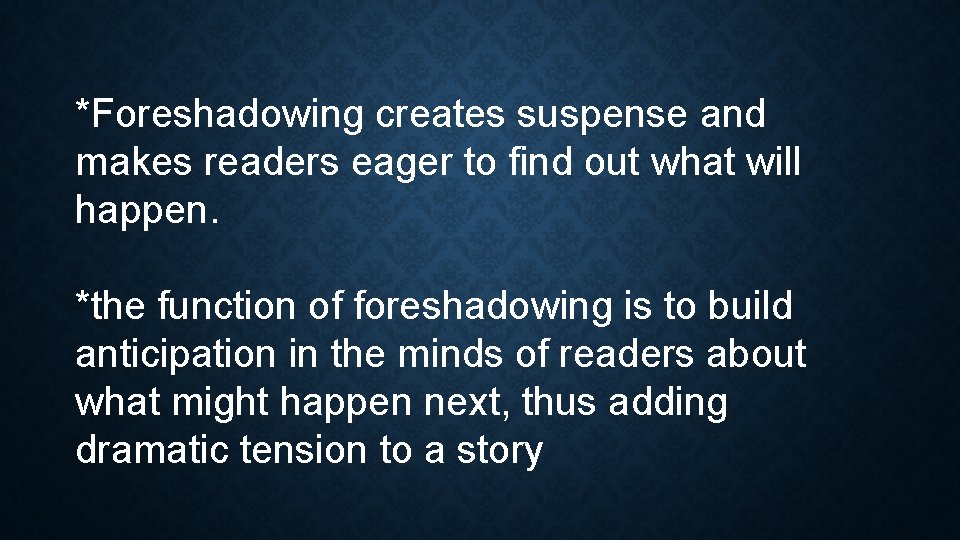 *Foreshadowing creates suspense and makes readers eager to find out what will happen. *the