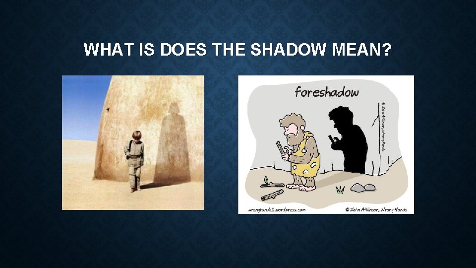WHAT IS DOES THE SHADOW MEAN? 