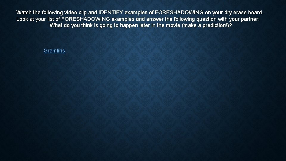 Watch the following video clip and IDENTIFY examples of FORESHADOWING on your dry erase