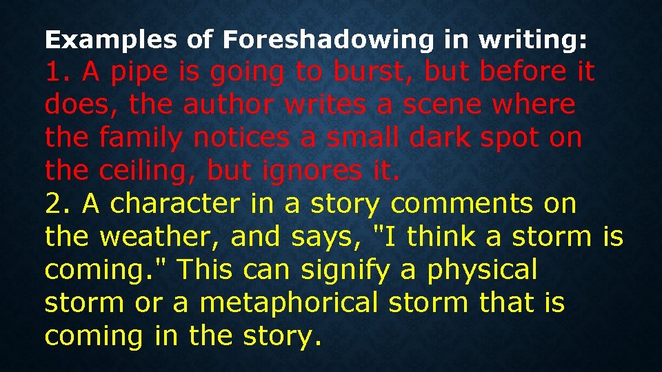 Examples of Foreshadowing in writing: 1. A pipe is going to burst, but before