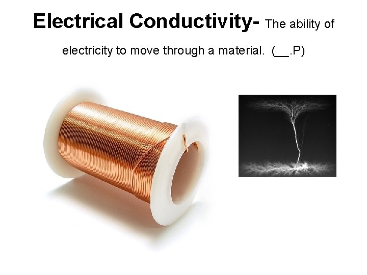 Electrical Conductivity- The ability of electricity to move through a material. (__. P) 