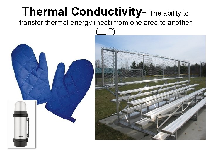 Thermal Conductivity- The ability to transfer thermal energy (heat) from one area to another