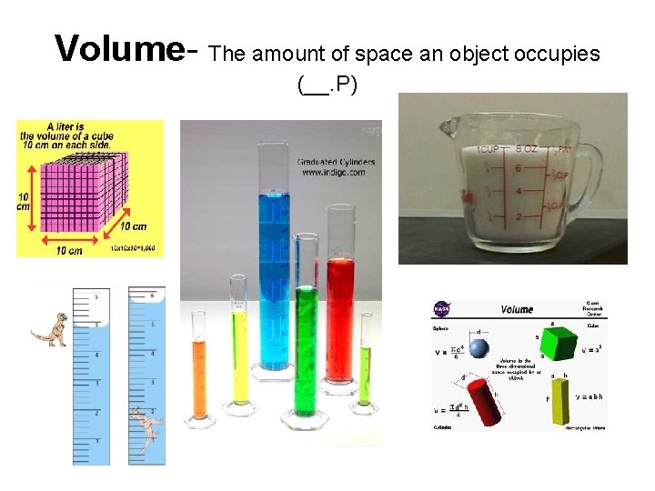 Volume- The amount of space an object occupies (__. P) 