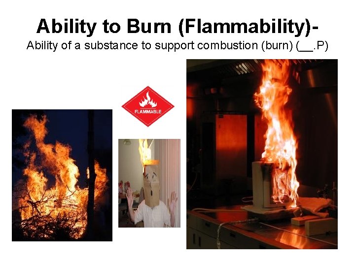 Ability to Burn (Flammability)Ability of a substance to support combustion (burn) (__. P) 