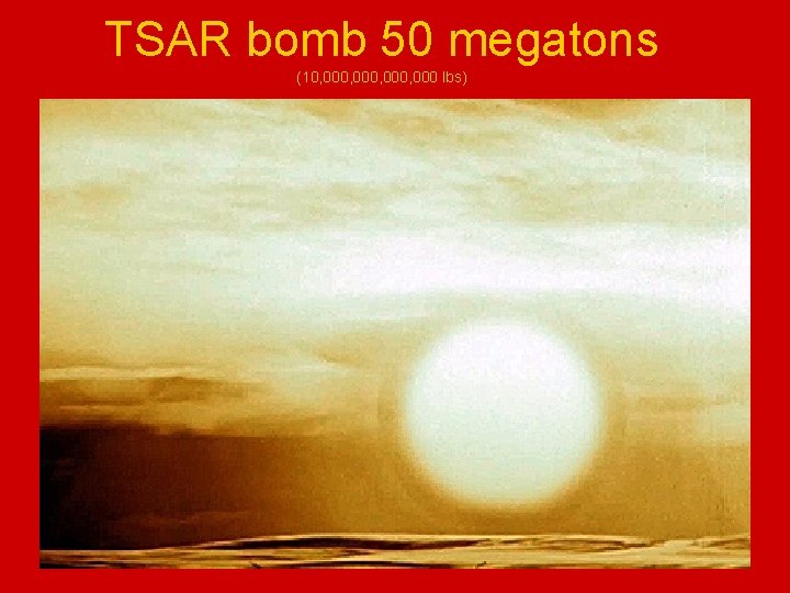 TSAR bomb 50 megatons (10, 000, 000 lbs) 