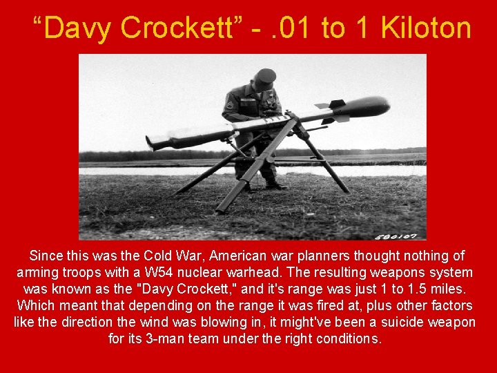 “Davy Crockett” -. 01 to 1 Kiloton Since this was the Cold War, American