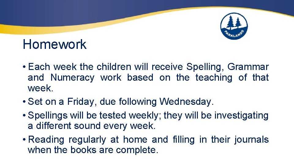 Homework • Each week the children will receive Spelling, Grammar and Numeracy work based Homework • Each week the children will receive Spelling, Grammar and Numeracy work based